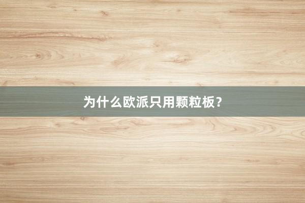为什么欧派只用颗粒板？