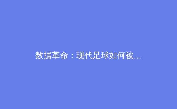 数据革命：现代足球如何被大数据重塑