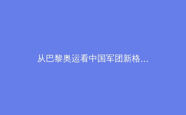 从巴黎奥运看中国军团新格局：金牌背后的战略转型与人才危机 - 2