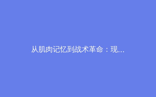 从肌肉记忆到战术革命：现代体育训练背后的科技暗战